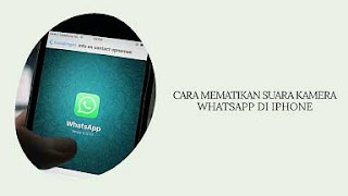 Cara Mematikan Suara Kamera Whatsapp di Iphone